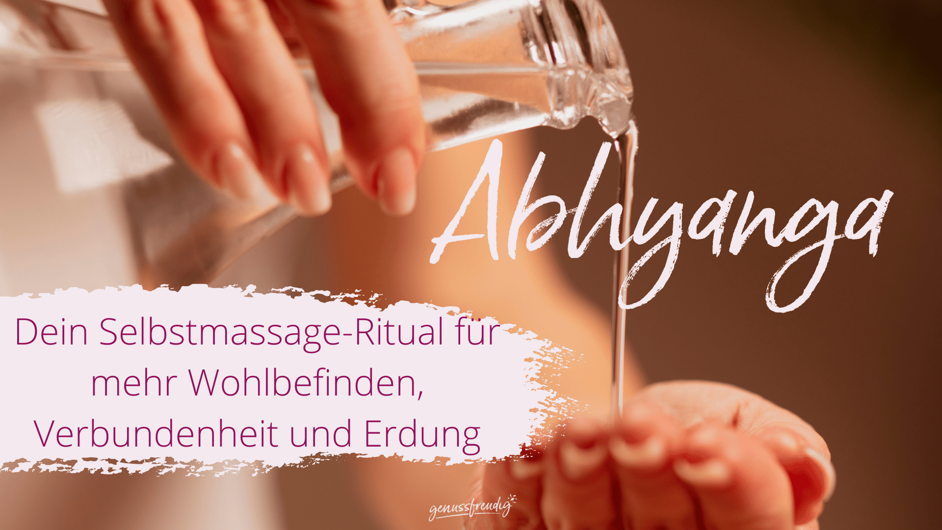 Abhyanga Dein SelbstmassageRitual für mehr Wohlbefinden